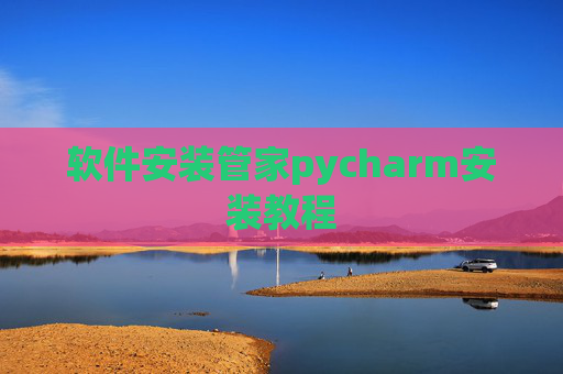 软件安装管家pycharm安装教程 软件安装管家pycharm安装教程
